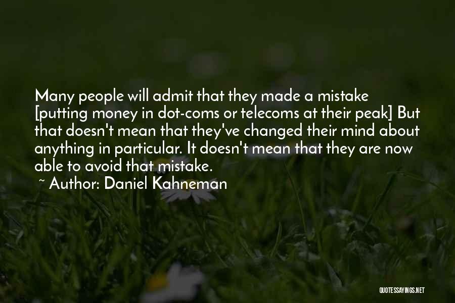 Daniel Kahneman Quotes: Many People Will Admit That They Made A Mistake [putting Money In Dot-coms Or Telecoms At Their Peak] But That