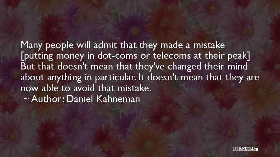 Daniel Kahneman Quotes: Many People Will Admit That They Made A Mistake [putting Money In Dot-coms Or Telecoms At Their Peak] But That