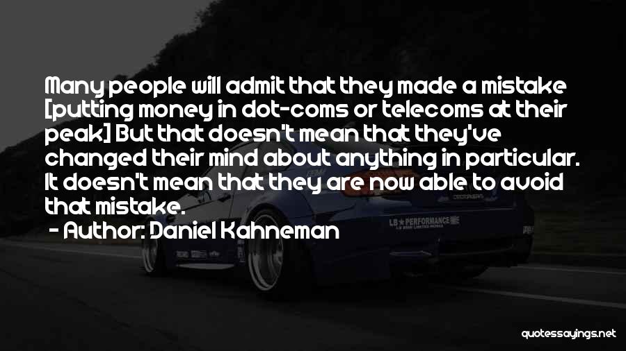 Daniel Kahneman Quotes: Many People Will Admit That They Made A Mistake [putting Money In Dot-coms Or Telecoms At Their Peak] But That