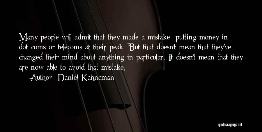 Daniel Kahneman Quotes: Many People Will Admit That They Made A Mistake [putting Money In Dot-coms Or Telecoms At Their Peak] But That