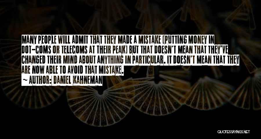 Daniel Kahneman Quotes: Many People Will Admit That They Made A Mistake [putting Money In Dot-coms Or Telecoms At Their Peak] But That