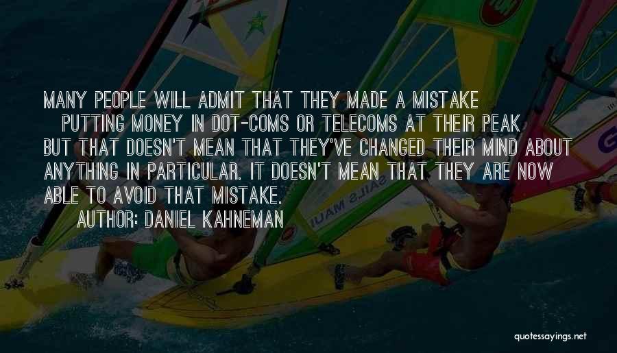 Daniel Kahneman Quotes: Many People Will Admit That They Made A Mistake [putting Money In Dot-coms Or Telecoms At Their Peak] But That