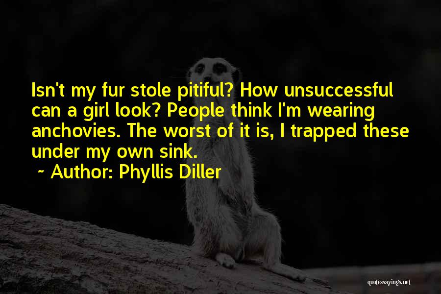 Phyllis Diller Quotes: Isn't My Fur Stole Pitiful? How Unsuccessful Can A Girl Look? People Think I'm Wearing Anchovies. The Worst Of It