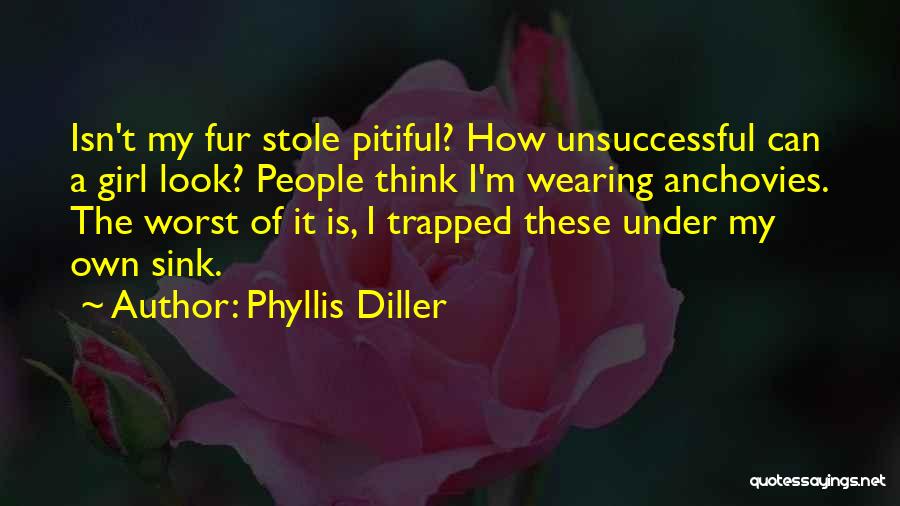 Phyllis Diller Quotes: Isn't My Fur Stole Pitiful? How Unsuccessful Can A Girl Look? People Think I'm Wearing Anchovies. The Worst Of It