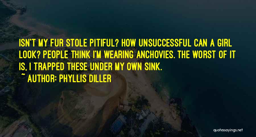 Phyllis Diller Quotes: Isn't My Fur Stole Pitiful? How Unsuccessful Can A Girl Look? People Think I'm Wearing Anchovies. The Worst Of It