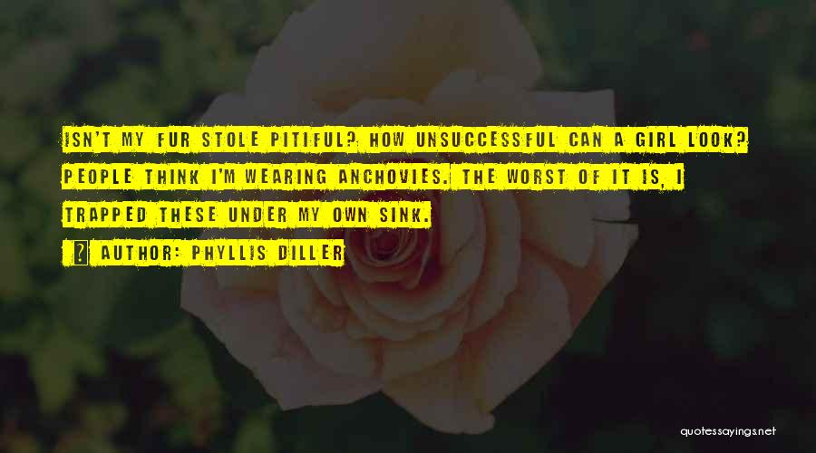 Phyllis Diller Quotes: Isn't My Fur Stole Pitiful? How Unsuccessful Can A Girl Look? People Think I'm Wearing Anchovies. The Worst Of It