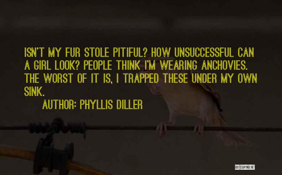 Phyllis Diller Quotes: Isn't My Fur Stole Pitiful? How Unsuccessful Can A Girl Look? People Think I'm Wearing Anchovies. The Worst Of It