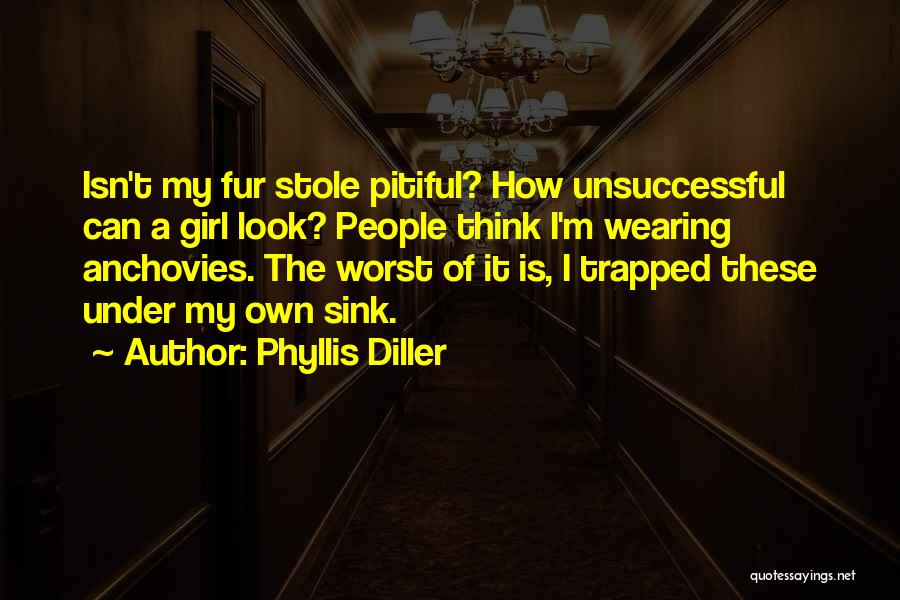 Phyllis Diller Quotes: Isn't My Fur Stole Pitiful? How Unsuccessful Can A Girl Look? People Think I'm Wearing Anchovies. The Worst Of It