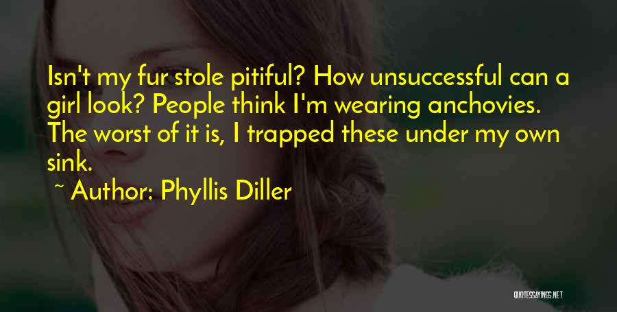 Phyllis Diller Quotes: Isn't My Fur Stole Pitiful? How Unsuccessful Can A Girl Look? People Think I'm Wearing Anchovies. The Worst Of It