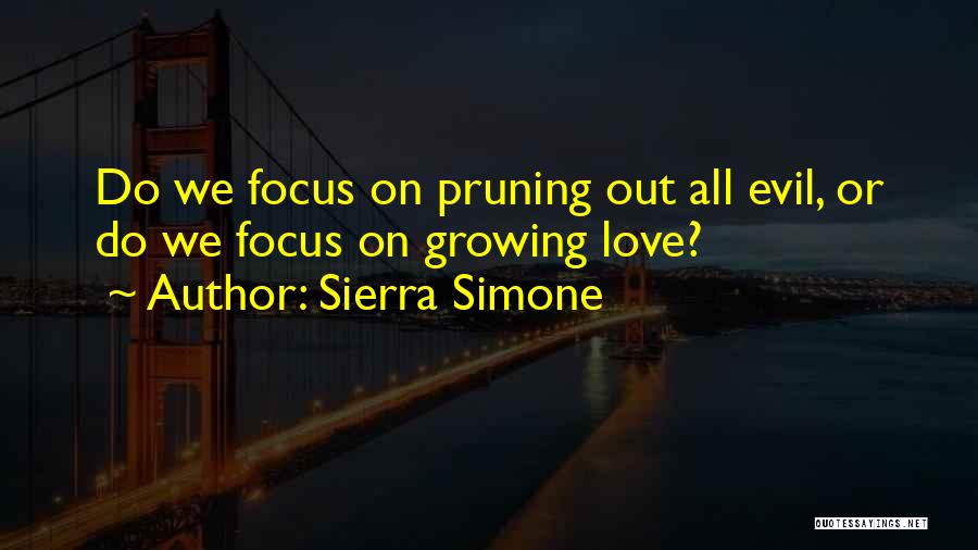 Sierra Simone Quotes: Do We Focus On Pruning Out All Evil, Or Do We Focus On Growing Love?