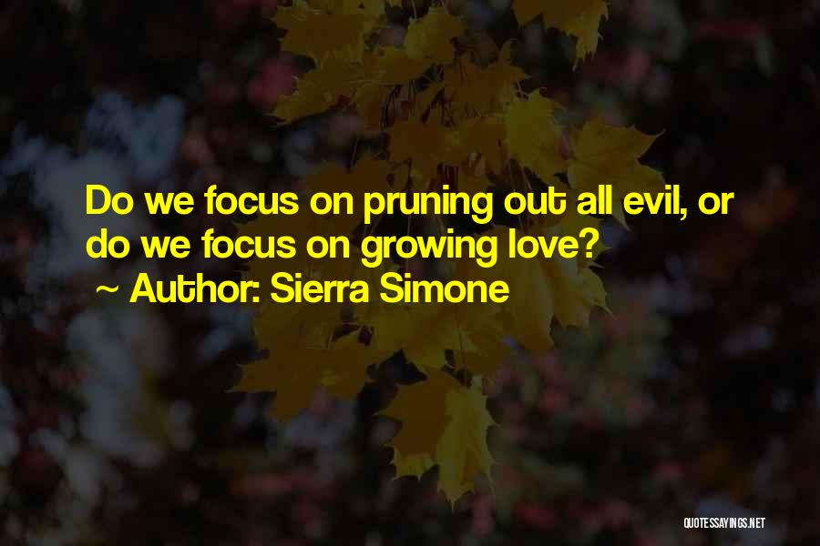 Sierra Simone Quotes: Do We Focus On Pruning Out All Evil, Or Do We Focus On Growing Love?