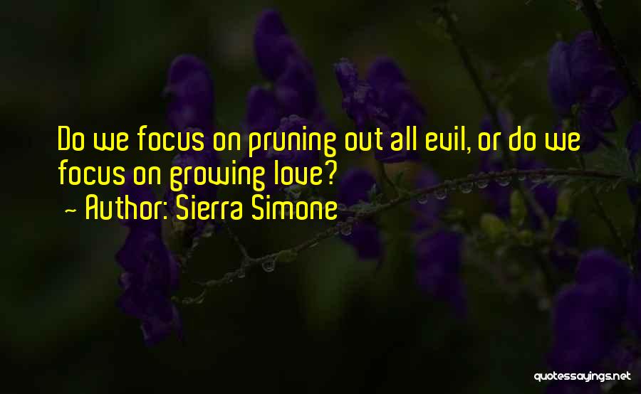 Sierra Simone Quotes: Do We Focus On Pruning Out All Evil, Or Do We Focus On Growing Love?