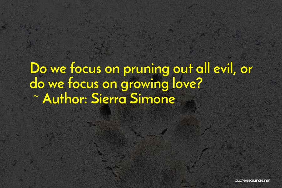 Sierra Simone Quotes: Do We Focus On Pruning Out All Evil, Or Do We Focus On Growing Love?