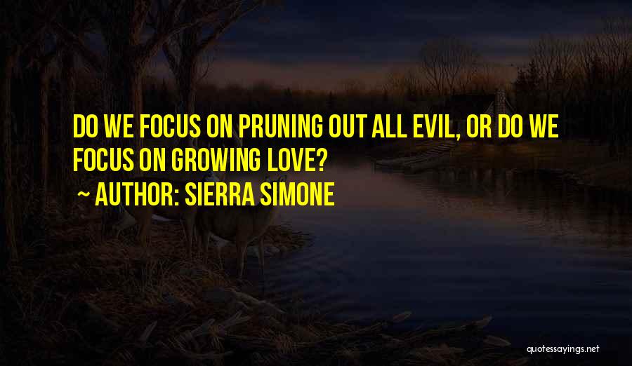 Sierra Simone Quotes: Do We Focus On Pruning Out All Evil, Or Do We Focus On Growing Love?