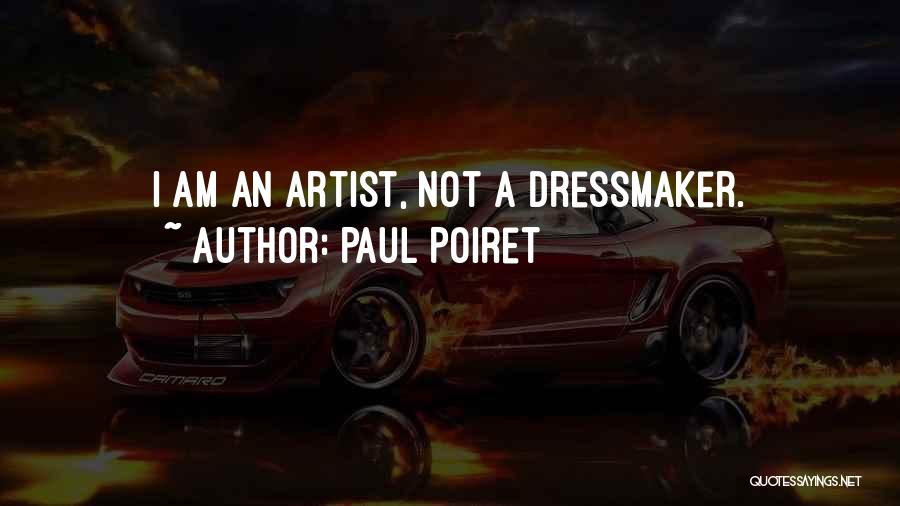 Paul Poiret Quotes: I Am An Artist, Not A Dressmaker.