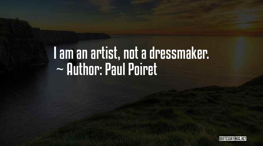 Paul Poiret Quotes: I Am An Artist, Not A Dressmaker.