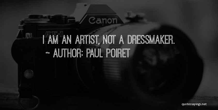 Paul Poiret Quotes: I Am An Artist, Not A Dressmaker.