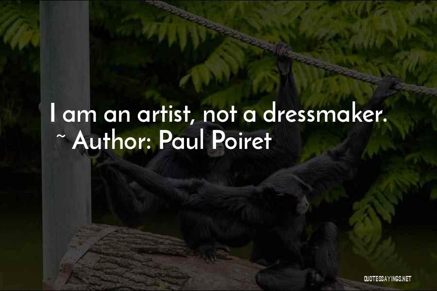 Paul Poiret Quotes: I Am An Artist, Not A Dressmaker.