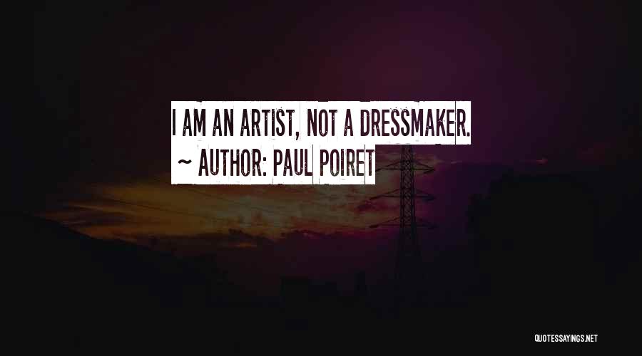 Paul Poiret Quotes: I Am An Artist, Not A Dressmaker.