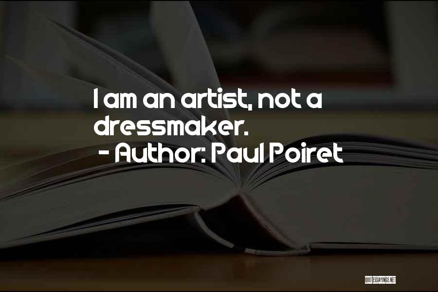 Paul Poiret Quotes: I Am An Artist, Not A Dressmaker.