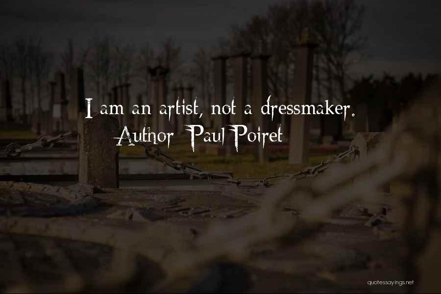 Paul Poiret Quotes: I Am An Artist, Not A Dressmaker.