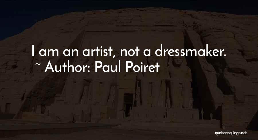 Paul Poiret Quotes: I Am An Artist, Not A Dressmaker.