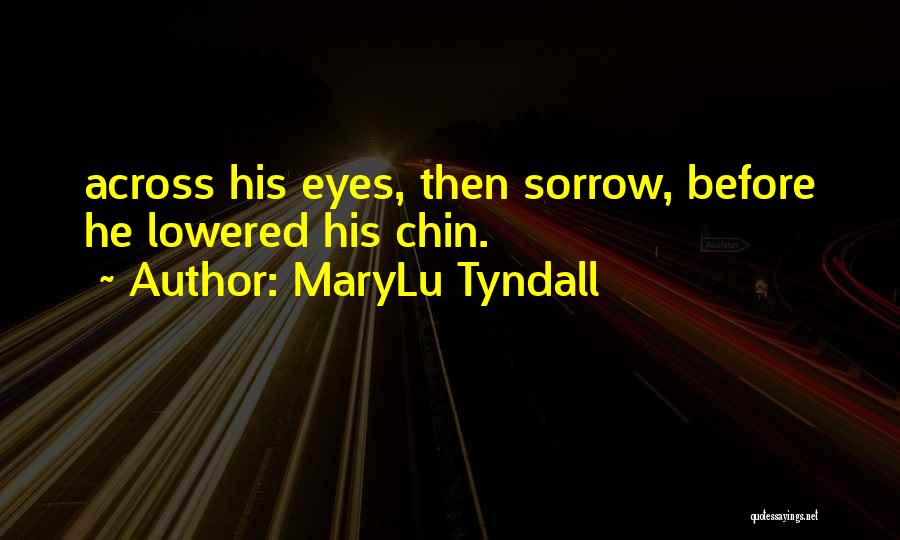 MaryLu Tyndall Quotes: Across His Eyes, Then Sorrow, Before He Lowered His Chin.