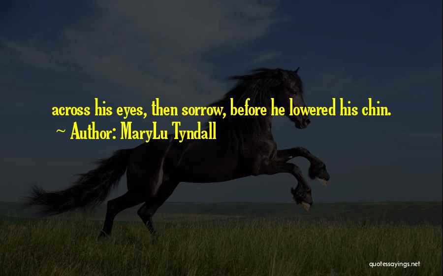 MaryLu Tyndall Quotes: Across His Eyes, Then Sorrow, Before He Lowered His Chin.