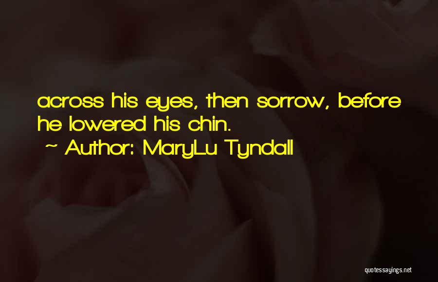 MaryLu Tyndall Quotes: Across His Eyes, Then Sorrow, Before He Lowered His Chin.