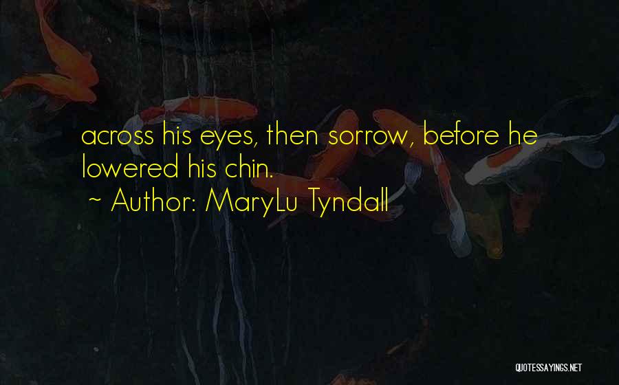 MaryLu Tyndall Quotes: Across His Eyes, Then Sorrow, Before He Lowered His Chin.