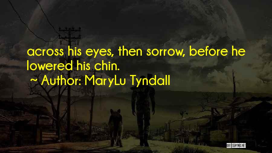 MaryLu Tyndall Quotes: Across His Eyes, Then Sorrow, Before He Lowered His Chin.