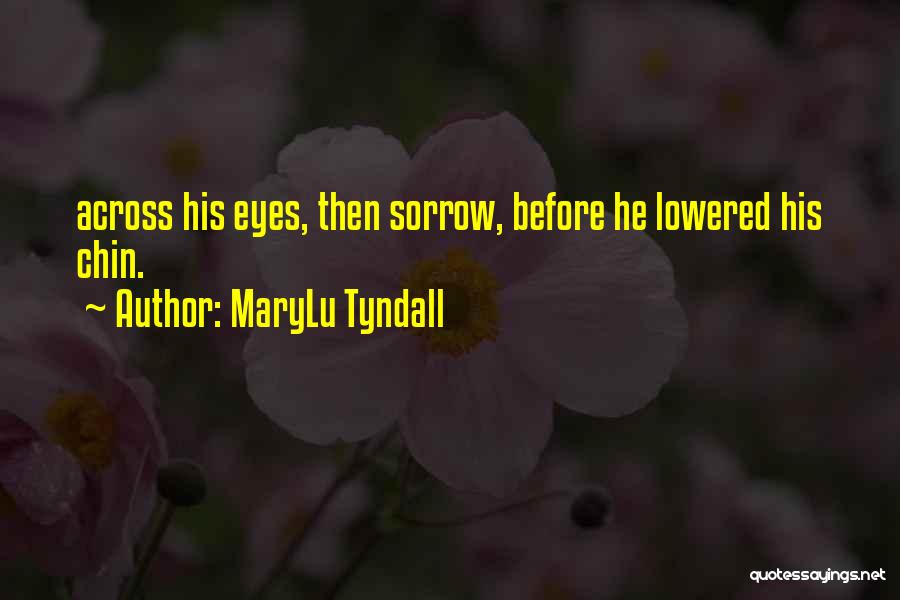 MaryLu Tyndall Quotes: Across His Eyes, Then Sorrow, Before He Lowered His Chin.