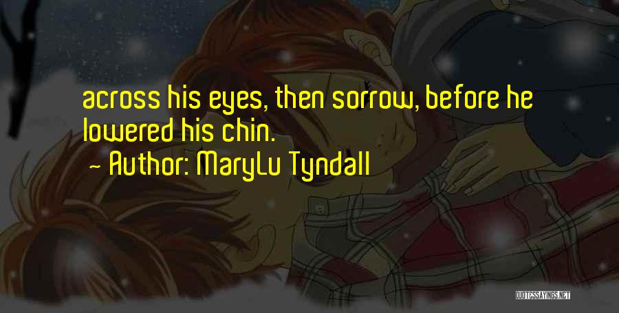 MaryLu Tyndall Quotes: Across His Eyes, Then Sorrow, Before He Lowered His Chin.