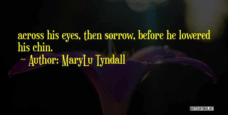 MaryLu Tyndall Quotes: Across His Eyes, Then Sorrow, Before He Lowered His Chin.