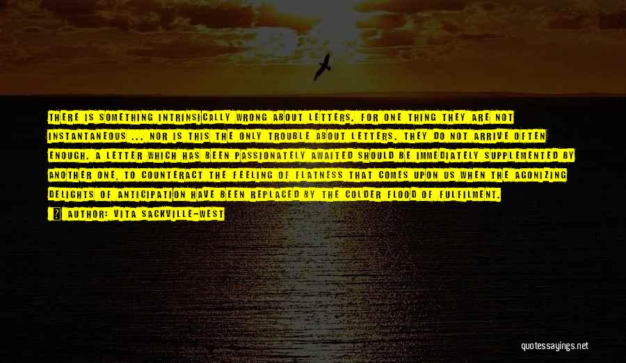 Vita Sackville-West Quotes: There Is Something Intrinsically Wrong About Letters. For One Thing They Are Not Instantaneous ... Nor Is This The Only