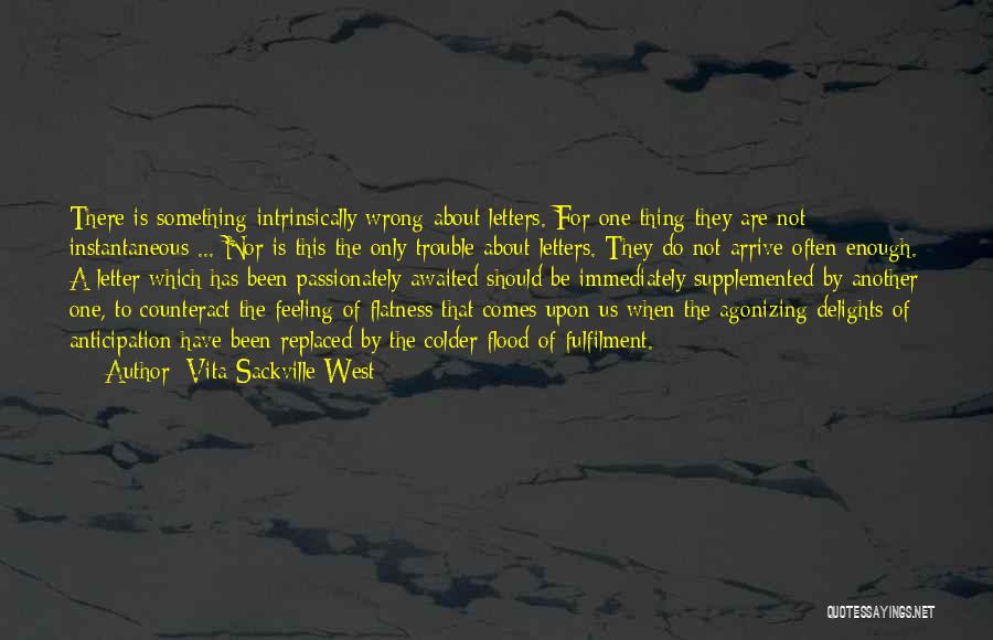 Vita Sackville-West Quotes: There Is Something Intrinsically Wrong About Letters. For One Thing They Are Not Instantaneous ... Nor Is This The Only