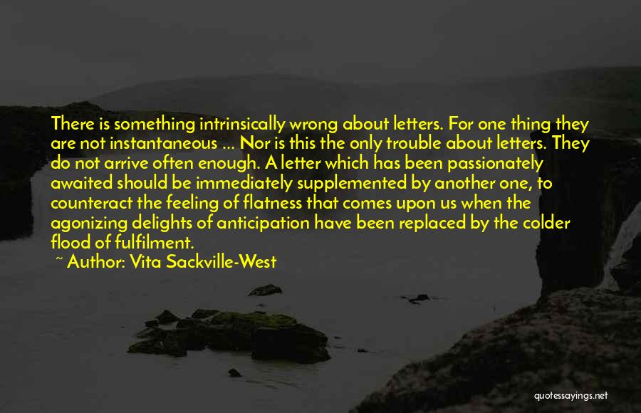 Vita Sackville-West Quotes: There Is Something Intrinsically Wrong About Letters. For One Thing They Are Not Instantaneous ... Nor Is This The Only