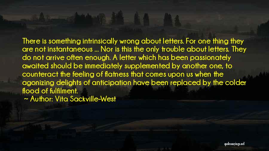 Vita Sackville-West Quotes: There Is Something Intrinsically Wrong About Letters. For One Thing They Are Not Instantaneous ... Nor Is This The Only