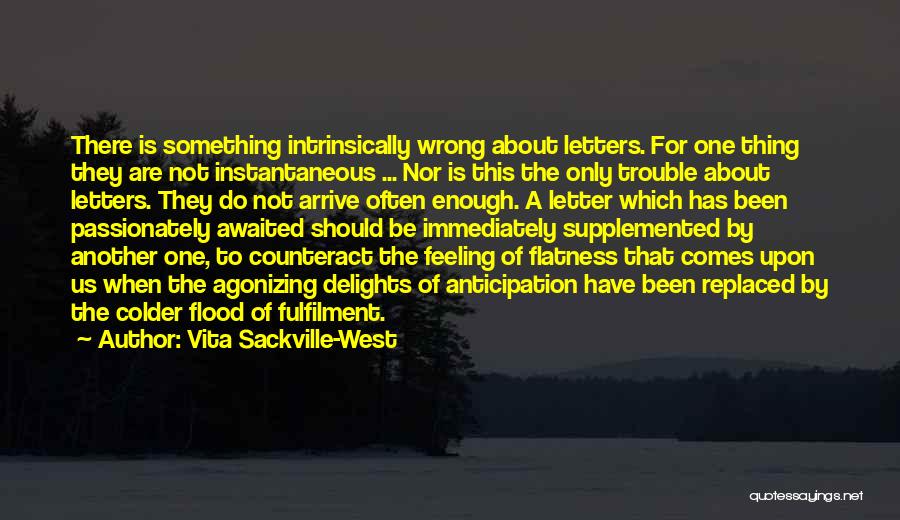 Vita Sackville-West Quotes: There Is Something Intrinsically Wrong About Letters. For One Thing They Are Not Instantaneous ... Nor Is This The Only