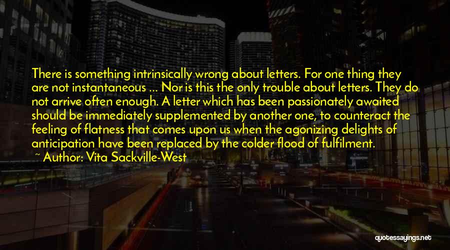 Vita Sackville-West Quotes: There Is Something Intrinsically Wrong About Letters. For One Thing They Are Not Instantaneous ... Nor Is This The Only