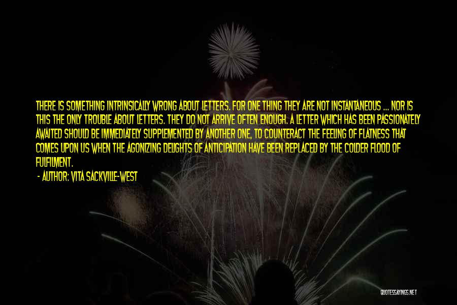 Vita Sackville-West Quotes: There Is Something Intrinsically Wrong About Letters. For One Thing They Are Not Instantaneous ... Nor Is This The Only