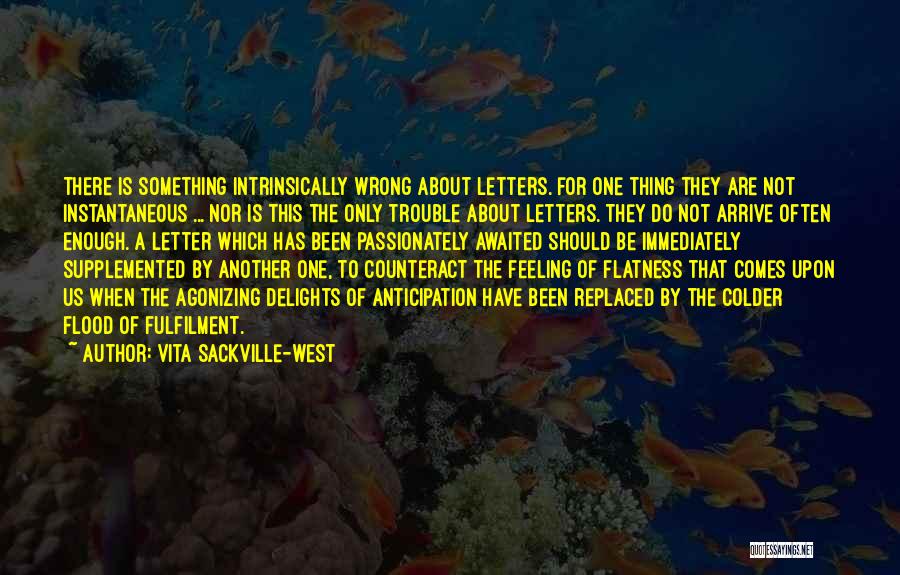 Vita Sackville-West Quotes: There Is Something Intrinsically Wrong About Letters. For One Thing They Are Not Instantaneous ... Nor Is This The Only