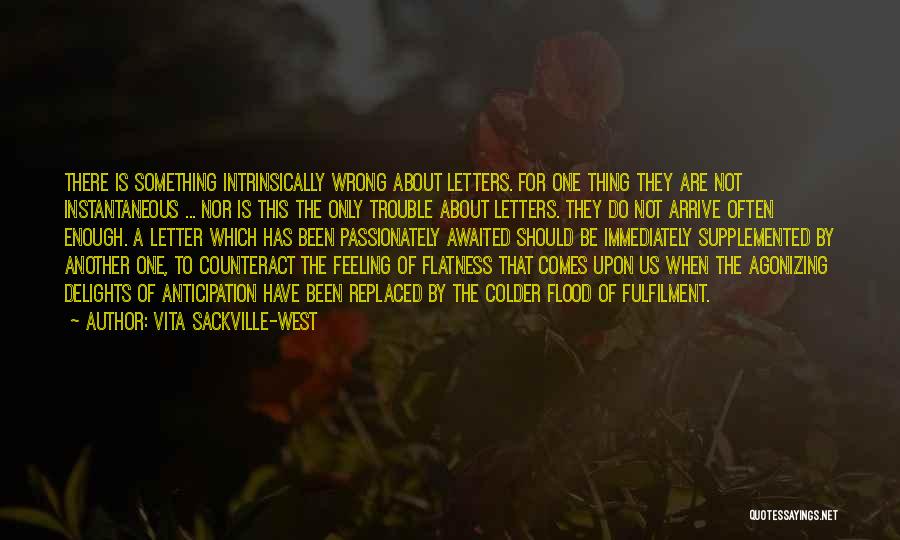 Vita Sackville-West Quotes: There Is Something Intrinsically Wrong About Letters. For One Thing They Are Not Instantaneous ... Nor Is This The Only