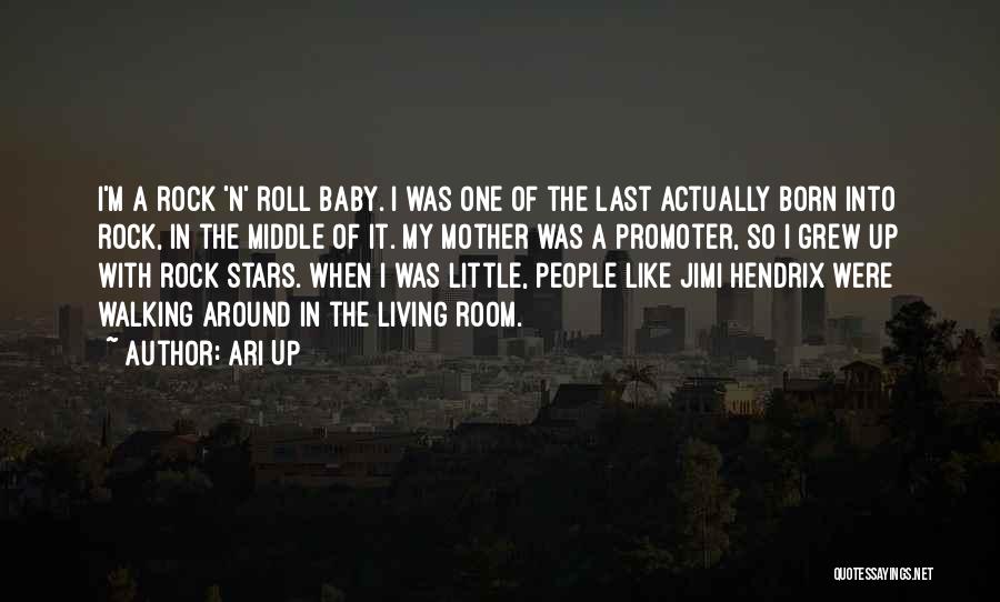 Ari Up Quotes: I'm A Rock 'n' Roll Baby. I Was One Of The Last Actually Born Into Rock, In The Middle Of