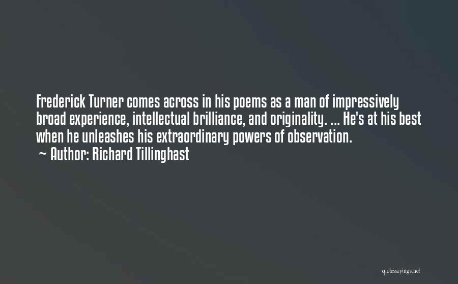 Richard Tillinghast Quotes: Frederick Turner Comes Across In His Poems As A Man Of Impressively Broad Experience, Intellectual Brilliance, And Originality. ... He's