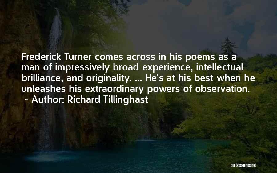 Richard Tillinghast Quotes: Frederick Turner Comes Across In His Poems As A Man Of Impressively Broad Experience, Intellectual Brilliance, And Originality. ... He's