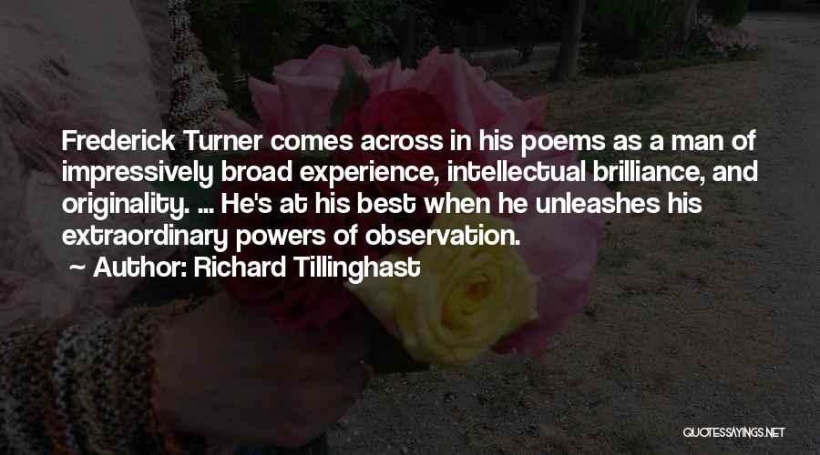 Richard Tillinghast Quotes: Frederick Turner Comes Across In His Poems As A Man Of Impressively Broad Experience, Intellectual Brilliance, And Originality. ... He's