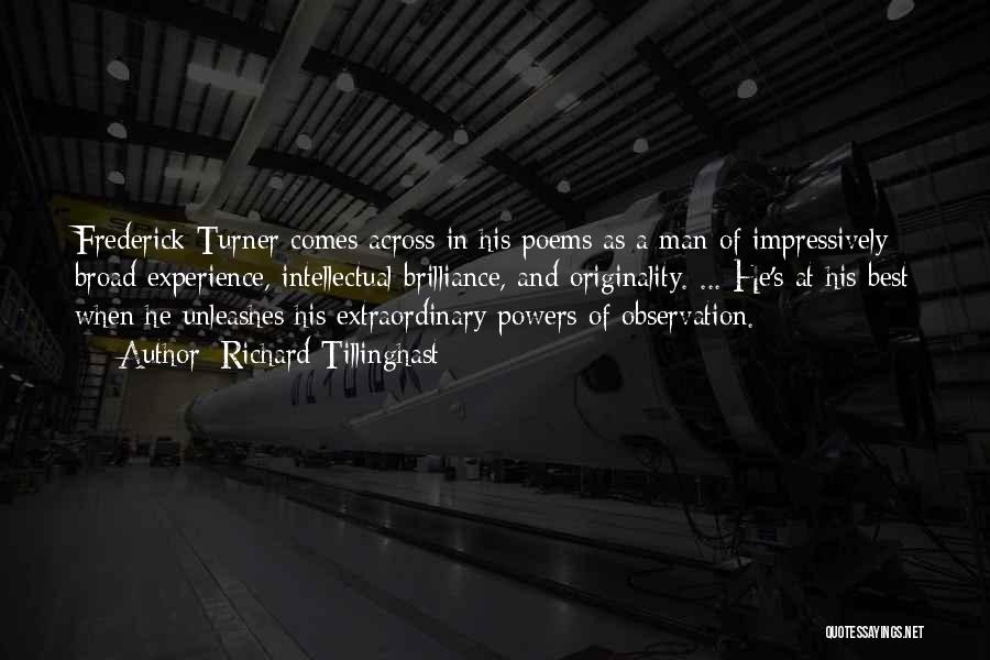 Richard Tillinghast Quotes: Frederick Turner Comes Across In His Poems As A Man Of Impressively Broad Experience, Intellectual Brilliance, And Originality. ... He's