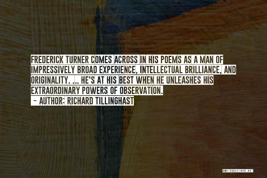 Richard Tillinghast Quotes: Frederick Turner Comes Across In His Poems As A Man Of Impressively Broad Experience, Intellectual Brilliance, And Originality. ... He's