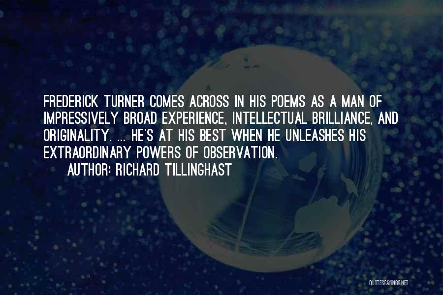 Richard Tillinghast Quotes: Frederick Turner Comes Across In His Poems As A Man Of Impressively Broad Experience, Intellectual Brilliance, And Originality. ... He's